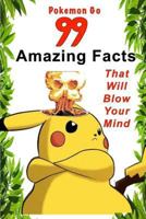 Pokemon Go: 99 Amazing Facts That Will Blow Your Mind 1537588494 Book Cover