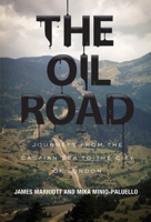 The Oil Road: A Journey to the Heart of the Energy Economy 1781681287 Book Cover