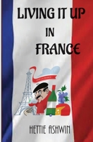 Living it up in France: A love of travel, adventure and good wine 2491490048 Book Cover