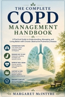 The complete COPD management handbook: A Practical Guide to Understanding, Managing, andLiving Better with Chronic Obstructive Pulmonary Disease B0H9MGXLKP Book Cover