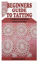 BEGINNERS GUIDE TO TATTING: A Complete Beginners Guide to Tatting B0939ZGBN3 Book Cover