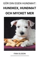 Gör din Egen Hundmat: Hundkex, Hundmat och Mycket mer B0BG5N35FW Book Cover