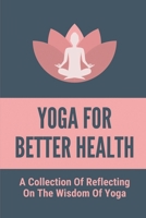 Yoga For Better Health: A Collection Of Reflecting On The Wisdom Of Yoga: Yoga Challenges In Practice null Book Cover
