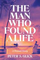 The Man Who Found A Life: A Hawaii Story B0G3MMQTZP Book Cover