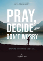 Pray, Decide, and Don't Worry: Five Steps to Discerning God's Will 1945179783 Book Cover