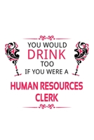 You Would Drink Too If You Were A Human Resources Clerk: Funny Human Resources Clerk Notebook, Human Resources Assistant Journal Gift, Diary, Doodle ... | 6 x 9 Compact Size, 109 Blank Lined Pages 1700064266 Book Cover