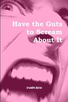 Have the Guts to Scream About It 1304052397 Book Cover