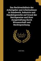 Das Rechtverhaltnis Der Arbeitgeber Und Arbeitnehmer in Handwerk, Industrie Und Handelsgewerbe Auf Grund Der Reichgesetze Und Ihrer Ausgestaltung Durc 1011011638 Book Cover