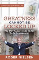 Greatness Cannot Be Locked Up: You Don't Have To Be In Jail To Be Incarcerated 1944878602 Book Cover