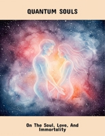Quantum Souls: On The Soul, Love, And Immortality B0FS7KVFNY Book Cover