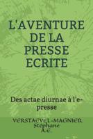 L'Aventure de la Presse Ecrite: Des Actae Diurnae � l'E-Presse 1090975120 Book Cover