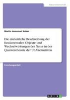 Die einheitliche Beschreibung der fundamentalen Objekte und Wechselwirkungen der Natur in der Quantentheorie der Ur-Alternativen 3668783640 Book Cover