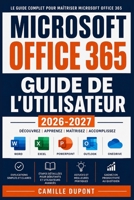 Microsoft Office 365 Guide de l'Utilisateur 2026-2027: Maîtrisez Word, Excel, PowerPoint, Teams et Outlook Formation Complète Pas à Pas pour Tous les Niveaux (French Edition) B0HGQV99BC Book Cover