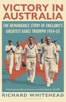 Victory in Australia: The Remarkable Story of England's Greatest Ashes Triumph 1954-55 1399415026 Book Cover