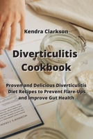 Diverticulitis Cookbook: Proven and Delicious Diverticulitis Diet Recipes to Prevent Flare-Ups and Improve Gut Health 9850010967 Book Cover