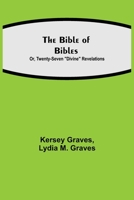 The Bible of Bibles; Or, Twenty-Seven Divine Revelations 9354844812 Book Cover