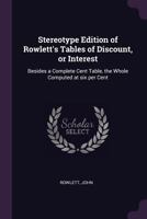 Stereotype Edition Of Rowlett's Tables Of Discount, Or Interest: Besides A Complete Cent Table, The Whole Computed At Six Per Cent 1379167191 Book Cover