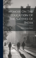 Memoir On The Education Of The Natives Of India 1021824488 Book Cover
