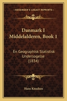 Danmark I Middelalderen, Book 1: En Geographisk Statistisk Undersogelse (1834) 1161042695 Book Cover