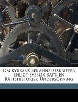 Om Kyrkans Bekännelseskrifter Enligt Svensk Rätt: En Rättshistorisk Undersökning 1149616539 Book Cover