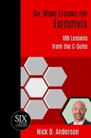 Six-Word Lessons for Executives: 100 Lessons from the C-Suite 1967256039 Book Cover