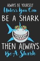 Always Be Yourself Unless You Can Be a Shark Then Always Be a Shark: Shark funny saying notebook gift for shark lovers 1692665898 Book Cover