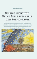 Du bist nicht tot. Deine Seele wechselt den Kosmosraum.: Eine postmoderne kosmologische Theorie zum endlichen und unendlichen Kosmosraum aus ... theologischer Perspektive (German Edition) 3384645863 Book Cover