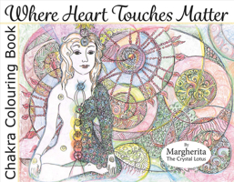 Where Heart Touches Matter: Chakra Colouring Book 1483564959 Book Cover