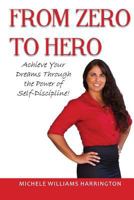 From Zero to Hero: Achieve Your Dreams Through the Power of Self-Discipline 1540467236 Book Cover