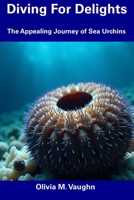 Diving For Delights: The Appealing Journey of Sea Urchins B0F2FNTFFS Book Cover