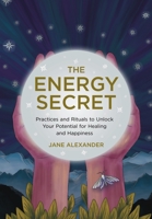 The Energy Secret: Practices and Rituals to Unlock Your Potential for Healing and Happiness 1454940794 Book Cover