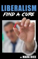Liberalism: Find a Cure 1943591040 Book Cover