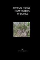 Spiritual Thorns From the Seeds of Divorce 1533588538 Book Cover