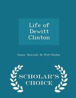 Life of DeWitt Clinton - Scholar's Choice Edition 1298298466 Book Cover