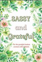 Sassy and Grateful: For the Grateful Badass Woman with Attitude 1923461699 Book Cover