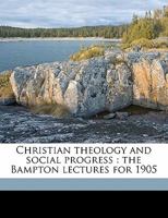 Christian theology and social progress; the Bampton lectures for 1905 0526915757 Book Cover