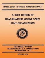 A Brief History of Headquarters Marine Corps Staff Organization 149974045X Book Cover