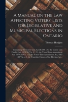 A Manual on the Law Affecting Voters' Lists for Legislative and Municipal Elections in Ontario [microform]: Containing the Voters' Lists Act (R.S.O. ... the Voters' Lists Amendment Act, 1879 (42... 1014448301 Book Cover