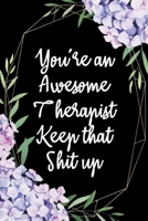 You're An Awesome Therapist Keep That Shit Up: Appreciation Gift Idea for Therapists 1650977344 Book Cover