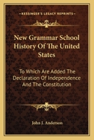 New Grammar School History Of The United States: To Which Are Added The Declaration Of Independence And The Constitution: With Notes, Questions And Explanations 0548651566 Book Cover