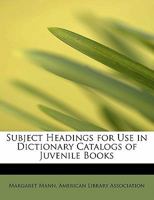 Subject Headings for Use in Dictionary Catalogs of Juvenile Books 0554765322 Book Cover