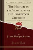 The History of the Variations of the Protestant Churches, Vol. 2 of 2 1331124174 Book Cover