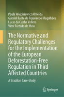 The Normative and Regulatory Challenges for the Implementation of the European Deforestation-Free Regulation in Third Affected Countries: A Brazilian Case-Study 3032084571 Book Cover
