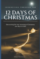 Journeying Through the 12 Days of Christmas: Discovering the True Meaning of Christmas, One Day at a Time B0DRDNK3MC Book Cover