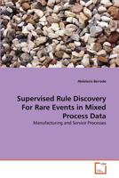 Supervised Rule Discovery For Rare Events in Mixed Process Data: Manufacturing and Service Processes 3639378253 Book Cover