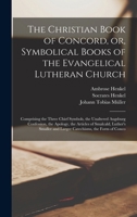 The Christian Book of Concord, or, Symbolical Books of the Evangelical Lutheran Church; Comprising the Three Chief Symbols, the Unaltered Augsburg ... and Larger Catechisms, the Form of Conco 1376965607 Book Cover
