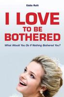 I Love to Be Bothered: What Would You Do If Nothing Bothered You? 1798975866 Book Cover