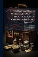 On The Disadvantages Which Attend The Inoculation Of Children In Early Infancy 1179917235 Book Cover