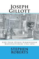 Joseph Gillott: And Four Other Birmingham Manufacturers 1784-1892 1539483061 Book Cover