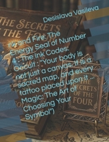 nk and Fire: The Energy Seal of Number 4 : The Ink Codes: Occult : "Your body is not just a canvas. It is a sacred map, and every tattoo placed upon it ... Magic: The Art of Choosing Your Symbol") B0H2BHLDCZ Book Cover